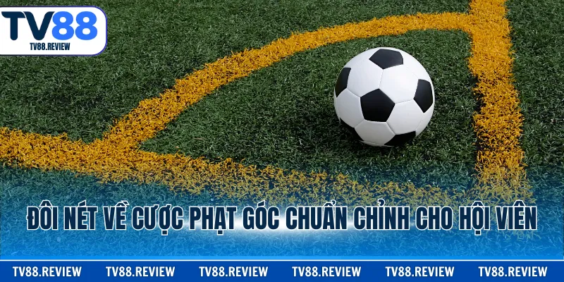 Đôi nét về cược phạt góc chuẩn chỉnh cho hội viên