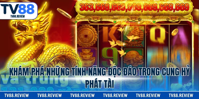Khám phá những tính năng độc đáo trong cung hỷ phát tài