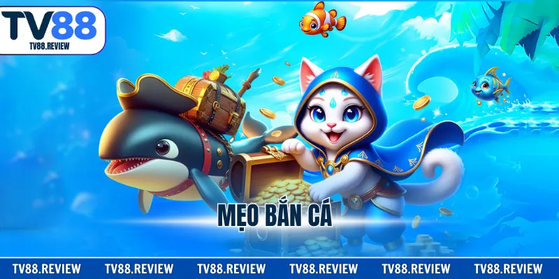 Mẹo Bắn Cá - Top 6 Bí Kíp Săn Thưởng Cực Hay Tại TV88